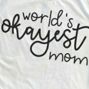 WORLDS OKAYEST MOM TSHIRT ADULT UNI OR FITTED
